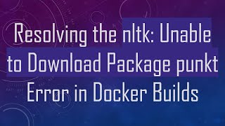 Resolving the nltk: Unable to Download Package punkt Error in Docker Builds