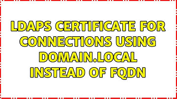 ldaps certificate for connections using domain.local instead of fqdn (2 Solutions!!)