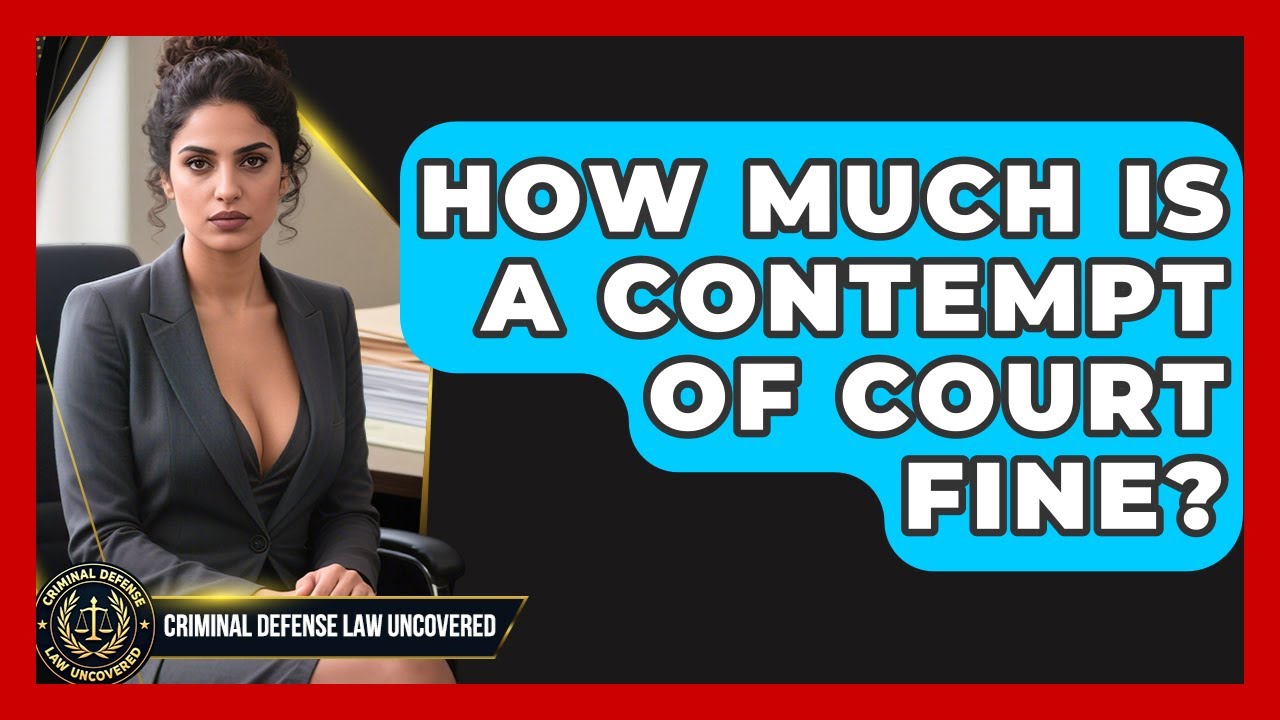 How Much Is A Contempt Of Court Fine? - Criminal Defense Law Uncovered