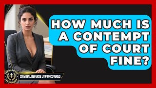 How Much Is A Contempt Of Court Fine? - Criminal Defense Law Uncovered