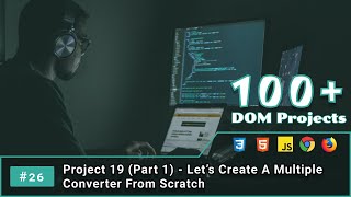 26. Project 19 (Part 1) - Let’s Create A Multiple Converter From Scratch | JS DOM Project