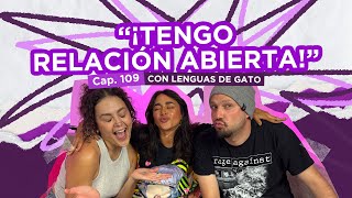 Cap. 109: ¿QUÉ ONDA CON LAS RELACIONES ABIERTAS? (con Lenguas de Gato) | ¿QUÉ SEXO? | meibi
