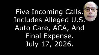 Five Incoming Call: Includes Alleged U.S. Auto Care, ACA, And Final Expense, July 17, 2026