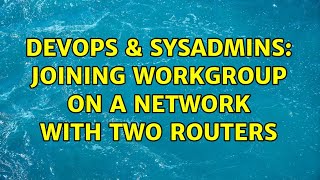 Famous DevOps & SysAdmins: joining workgroup on a network with two routers (2 Solutions!!) Net Worth