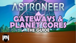 Astroneer  1.0  GATEWAYS & PLANET CORES  THE GUIDE