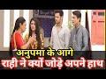 Anupama Serial Today Episode Upcoming Twist:Anupamaa के पास पहुुंचेगी राही, जोड़ेगी अपना हाथ 😲