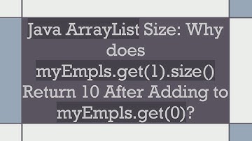 Java ArrayList Size: Why does myEmpls.get(1).size() Return 10 After Adding to myEmpls.get(0)?