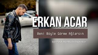 erkan acar beni böyle görme ağlarsın Resimi