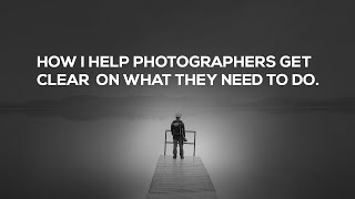 How I help photographers get clear on what they need to do