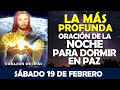 ORACIÓN DE LA NOCHE DE HOY SÁBADO 19 DE FEBRERO | LA MÁS PROFUNDA ORACIÓN PARA DORMIR EN PAZ