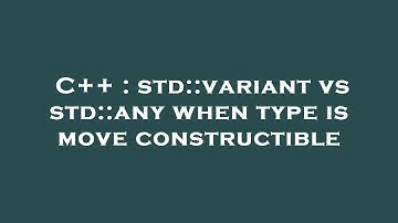 C++ : std::variant vs std::any when type is move constructible