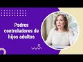 Padres controladores de hijos adultos | La Doctora Isabel - El Ángel de la Radio