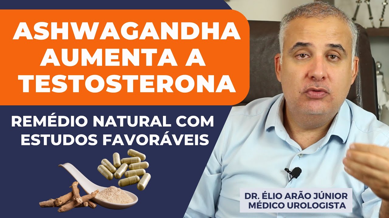ASHWAGANDHA PARA O AUMENTO DA TESTOSTERONA - VEJA OS BENEFÍCIOS | Dr. Élio Arão Júnior