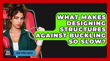 What Makes Designing Structures Against Buckling So Slow? - How Things Break