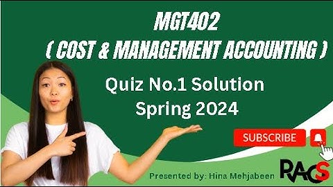 MGT402 (Cost & Management Accounting) Quiz No.1 Solution Spring 202 - By Rare Academy of Science