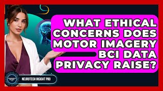 What Ethical Concerns Does Motor Imagery BCI Data Privacy Raise? - Neurotech Insight Pro