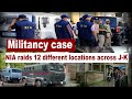 Militancy case nia raids 12 different locations across jk  the kashmir walla