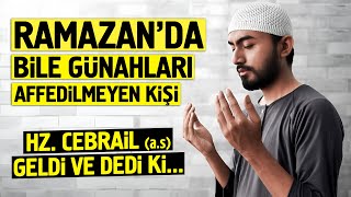 Ramazanda Bile Günahları Affedilmeyen Kişi - Hz. Cebrail Haber Verdi