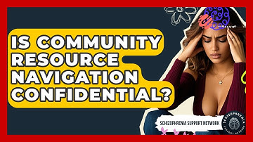 Is Community Resource Navigation Confidential? - Schizophrenia Support Network