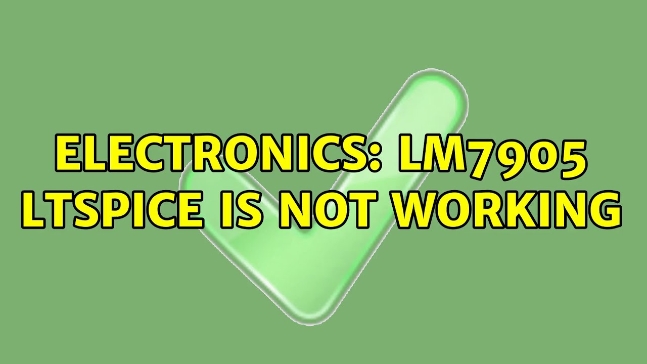 Electronics: lm7905 LTSpice is not working (2 Solutions!!)