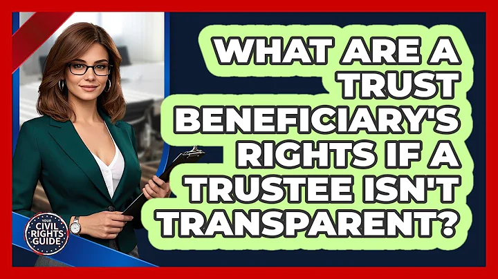 What Are A Trust Beneficiary's Rights If A Trustee Isn't Transparent? - Your Civil Rights Guide