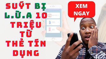 Suýt bị L.Ừ.A 10 triệu VNĐ từ thẻ tín dụng, bạn cũng có thể tránh được nếu xem video này