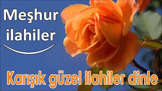 İlahi̇ler Di̇nle Karışık Güzel Ilahilerden Seçmeler - Meşhur Ilahiler -