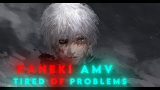 Kaneki Amv Edit Tired Of Problems