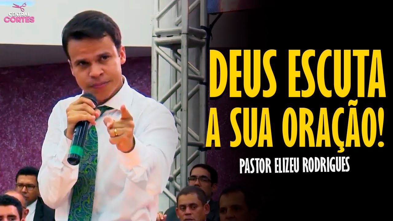 PASTOR ELIZEU RODRIGUES: DEUS ESCUTA A SUA ORAÇÃO - PREGAÇÃO ANGELICAL