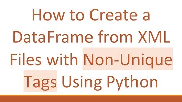 How to Create a DataFrame from XML Files with Non-Unique Tags Using Python