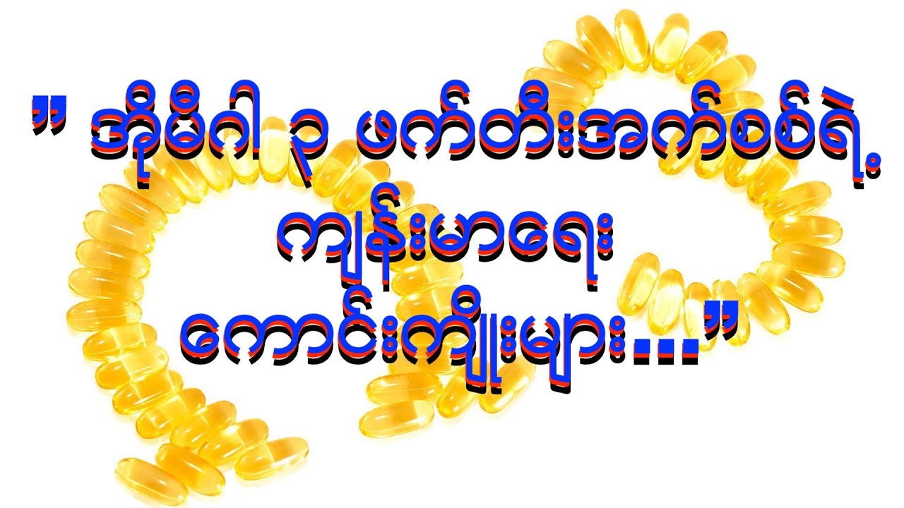” အိုမီဂါ ၃ ဖက္တီးအက္စစ္ရဲ႕  က်န္းမာေရး ေကာင္းက်ိဳးမ်ား...”
