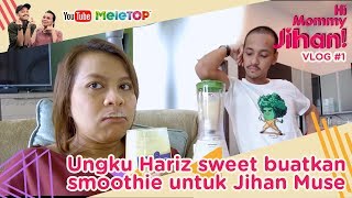Hi Mommy Jihan Vlog #1 | Ungku Hariz sweet buatkan smoothie untuk Jihan Muse