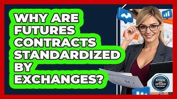 Why Are Futures Contracts Standardized By Exchanges?