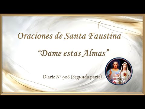 Oraciones de Santa Faustina - "Dame estas Almas" -  Diario N°908  (Segunda parte)