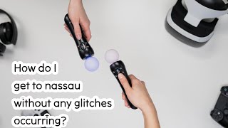 How do I get to nassau without any glitches occurring?