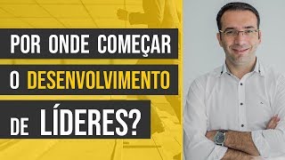 Por onde começar o desenvolvimento de líderes da sua empresa