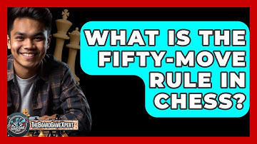 What Is The Fifty-move Rule In Chess? - The Board Game Xpert
