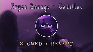 Bryce Savage - Cadillac (SLOWED & REVERB) | FEEL THE REVERB.