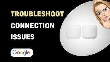 How to Troubleshoot Google Nest Wifi Connection Issues