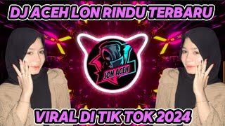 DJ ACEH LON RINDU TERBARU VIRAL DI TIK TOK 2024.!!!