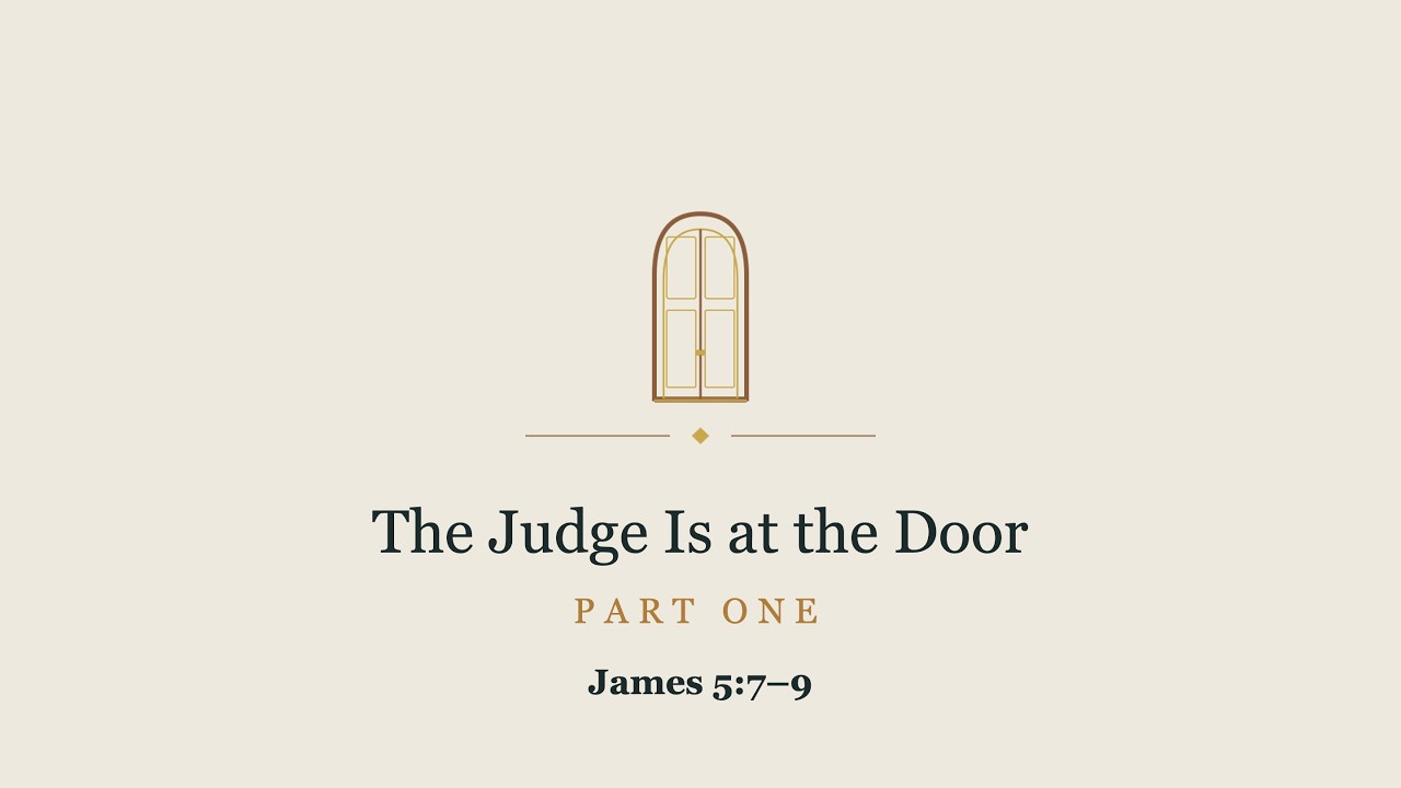#306 - The Judge Is at the Door - Part 1 - James 5.7-9