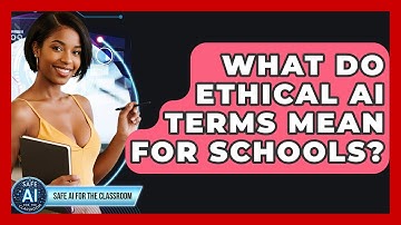 What Do Ethical AI Terms Mean For Schools? - Safe AI for The Classroom
