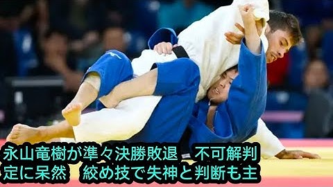 永山竜樹が準々決勝敗退　不可解判定に呆然　絞め技で失神と判断も主審はその前に「待て」…納得いかず握手拒否、畳約５分おりず抗議も　会場ブーイングの指笛