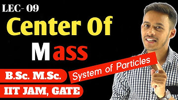 (LEC- 09) Center of Mass | System of Particle | B.Sc. | M.Sc. | IITJAM | GATE |