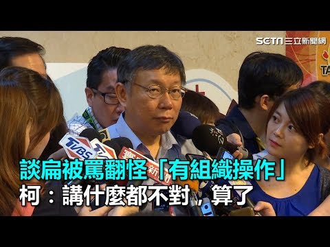 談扁被罵翻怪「有組織操作」　柯：講什麼都不對，算了｜三立新聞網SETN.com
