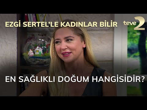 Ezgi Sertel'le Kadınlar Bilir: En sağlıklı doğum hangisidir?