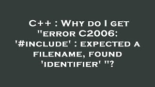 C++ : Why do I get "error C2006: '#include' : expected a filename, found 'identifier' "?