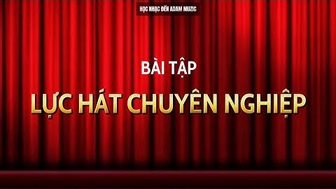 Lực Hát Chuyên Nghiệp | Adam Muzic Academy | Học Hát | Học Thanh Nhạc | Học Nhạc Đến Adam Muzic