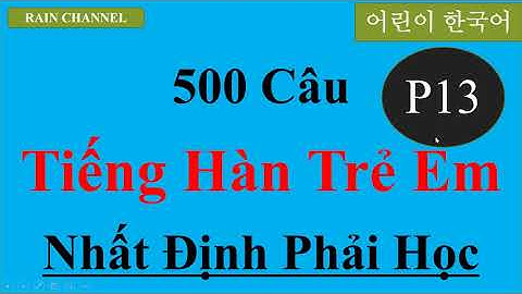 P13- 500 Câu tiếng Hàn cấp tốc Như trẻ Em Hàn Quốc-Học Tiếng Hàn Online-Rain Channel