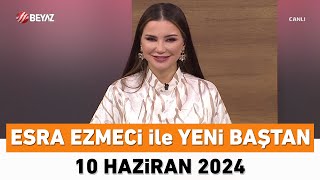 Esra Ezmeci Ile Yeni Baştan 10 Haziran 2024